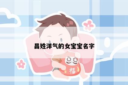 昌姓洋气的女宝宝名字